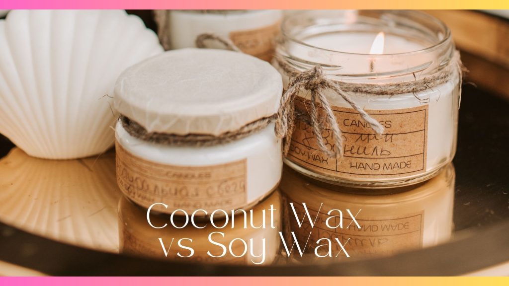 Coconut Wax vs Soy Wax For Candle Making 7 Differences